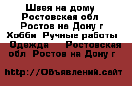 Швея на дому - Ростовская обл., Ростов-на-Дону г. Хобби. Ручные работы » Одежда   . Ростовская обл.,Ростов-на-Дону г.